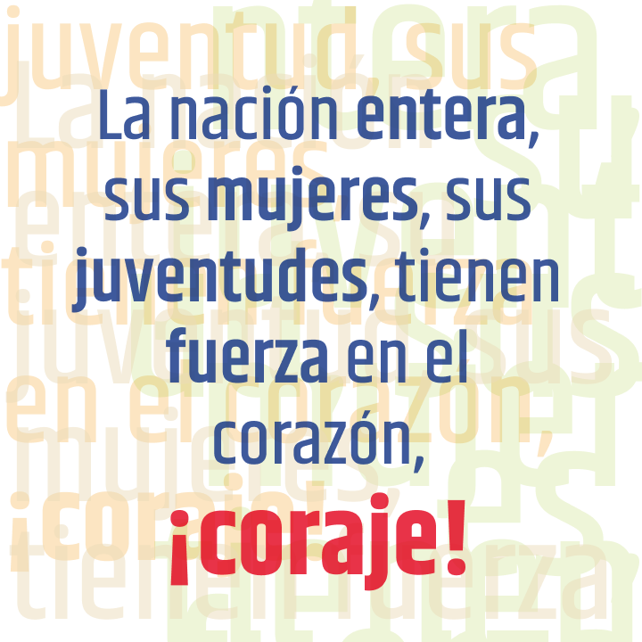 La nación entera, sus mujeres, sus juventudes, tienen fuerza en el corazón, ¡coraje!